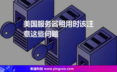 美国服务器租用时该注意这些问题