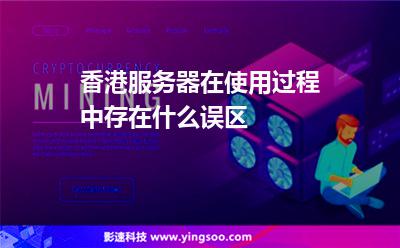 香港服务器在使用过程中存在什么误区