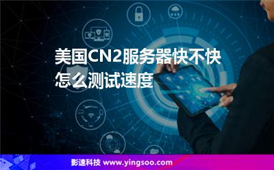 美国CN2服务器快不快怎么测试速度