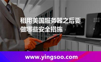 租用美国服务器之后要做哪些安全措施