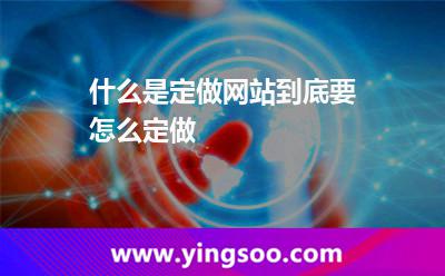 什么是定做网站到底要怎么定做