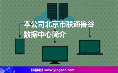 本公司北京市联通鲁谷数据中心简介