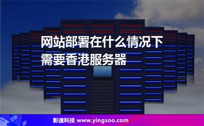 网站部署在什么情况下需要香港服务器