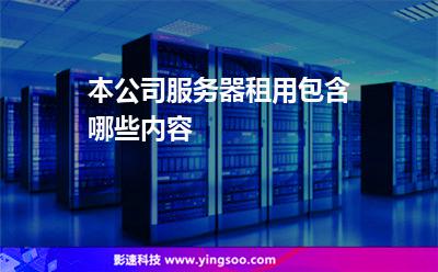 本公司服务器租用包含哪些内容