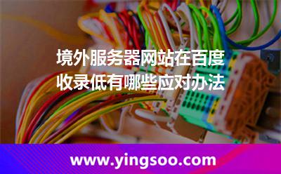 境外服务器网站在百度收录低，有哪些应对办法