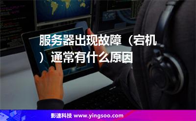服务器出现故障（宕机）通常有什么原因