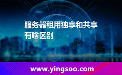 服务器租用独享和共享有啥区别