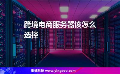 跨境电商服务器该怎么选择