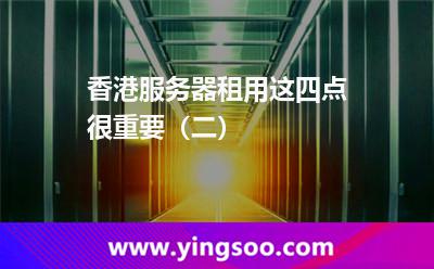 香港服务器租用，这四点很重要（二）