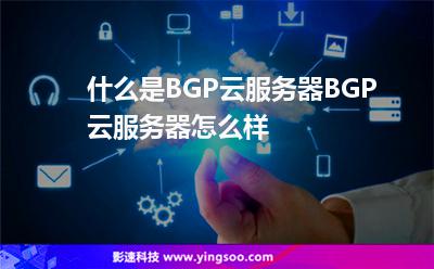 什么是BGP云服务器BGP云服务器怎么样