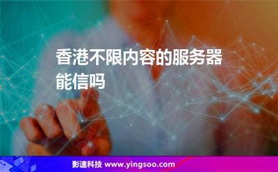 香港不限内容的服务器能信吗