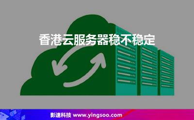 香港云服务器稳不稳定