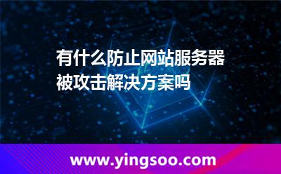 有什么防止网站服务器被攻击解决方案吗