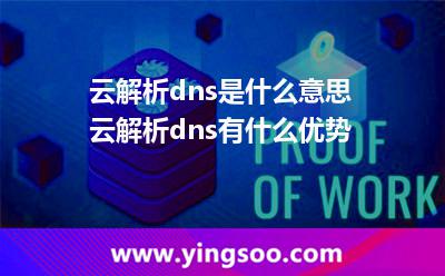 云解析dns是什么意思?云解析dns有什么优势?