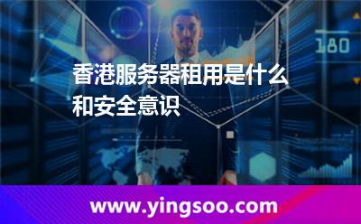 香港服务器租用是什么和安全意识