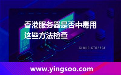 香港服务器是否中毒，用这些方法检查