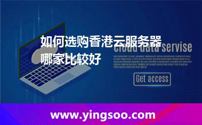 如何选购香港云服务器，哪家比较好