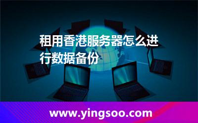 租用香港服务器怎么进行数据备份