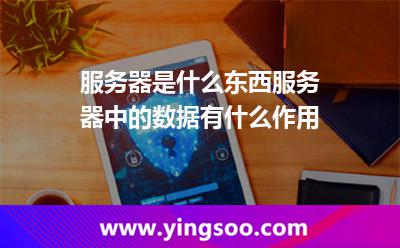服务器是什么东西服务器中的数据有什么作用