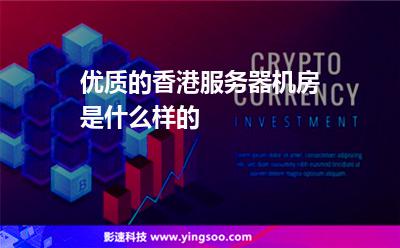 优质的香港服务器机房是什么样的