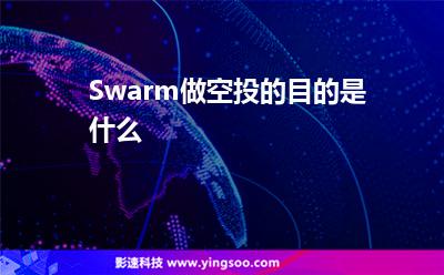 Swarm做空投的目的是什么