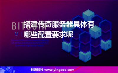 搭建传奇服务器具体有哪些配置要求呢