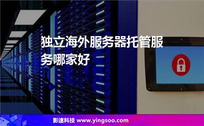独立海外服务器托管服务哪家好