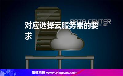 对应选择云服务器的要求