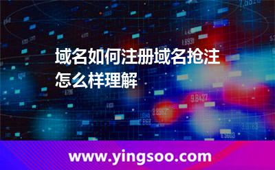 域名如何注册,域名抢注怎么样理解 域名注册