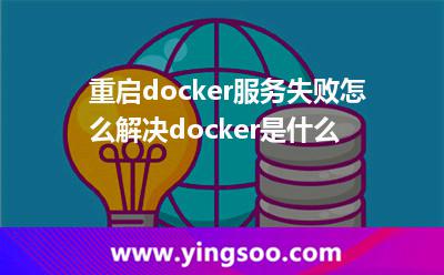 重启docker服务失败怎么解决docker是什么