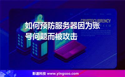 如何预防服务器因为账号问题而被攻击