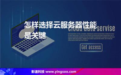 怎样选择云服务器性能是关键