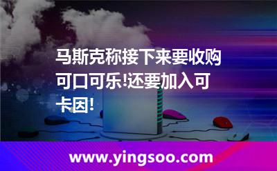 马斯克称接下来要收购可口可乐!还要加入可卡因!