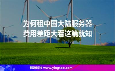 为何租中国大陆服务器费用差距大看这篇就知