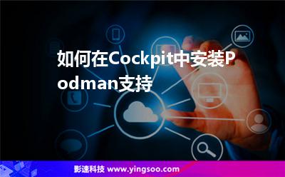 如何在Cockpit中安装Podman支持