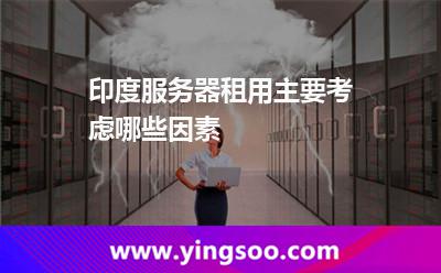 印度服务器租用主要考虑哪些因素?