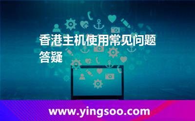 香港主机使用常见问题答疑