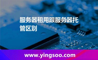 服务器租用跟服务器托管区别