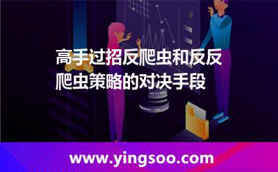 高手过招，反爬虫和反反爬虫策略的对决手段