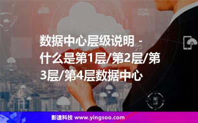 数据中心层级说明 - 什么是第1层/第2层/第3层/第4层数据中心