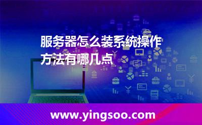 服务器怎么装系统操作方法有哪几点