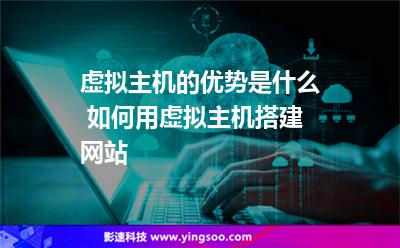 虚拟主机的优势是什么 如何用虚拟主机搭建网站