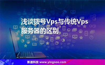 浅谈拨号Vps与传统Vps服务器的区别