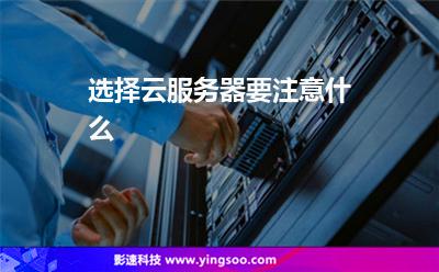 选择云服务器要注意什么