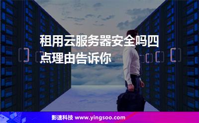 租用云服务器安全吗四点理由告诉你