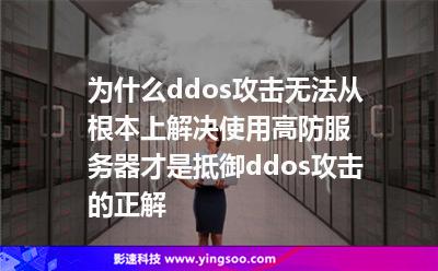 为什么ddos攻击无法从根本上解决?使用高防服务器才是抵御ddos攻击的正解