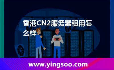 香港CN2服务器租用怎么样