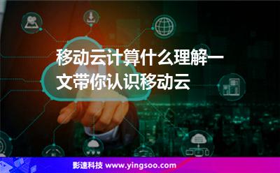 移动云计算什么理解一文带你认识移动云