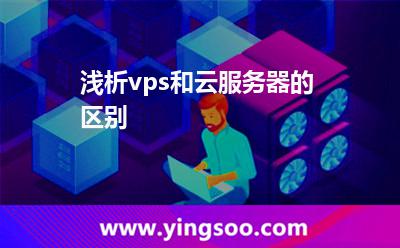 浅析vps和云服务器的区别