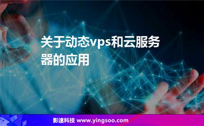 关于动态vps和云服务器的应用